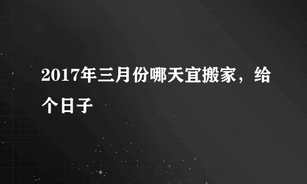 2017年三月份哪天宜搬家，给个日子