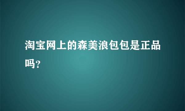 淘宝网上的森美浪包包是正品吗？