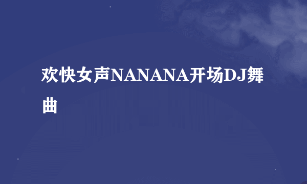 欢快女声NANANA开场DJ舞曲