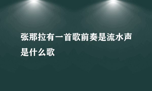 张那拉有一首歌前奏是流水声是什么歌