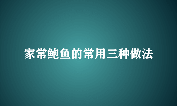 家常鲍鱼的常用三种做法