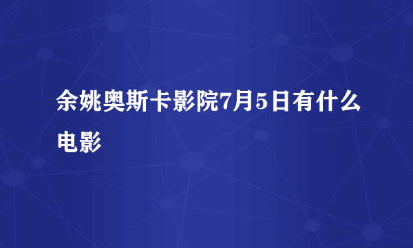 余姚奥斯卡影院7月5日有什么电影