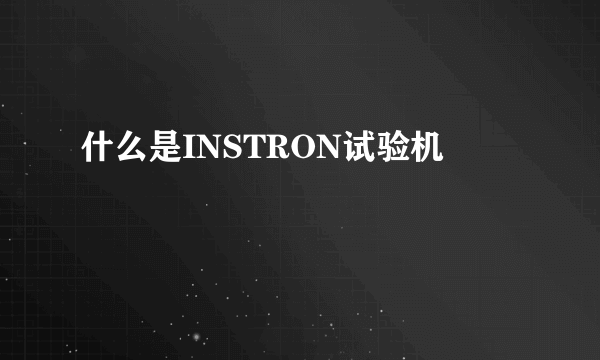 什么是INSTRON试验机