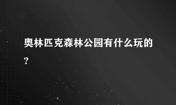 奥林匹克森林公园有什么玩的？