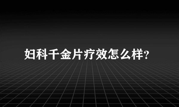 妇科千金片疗效怎么样？