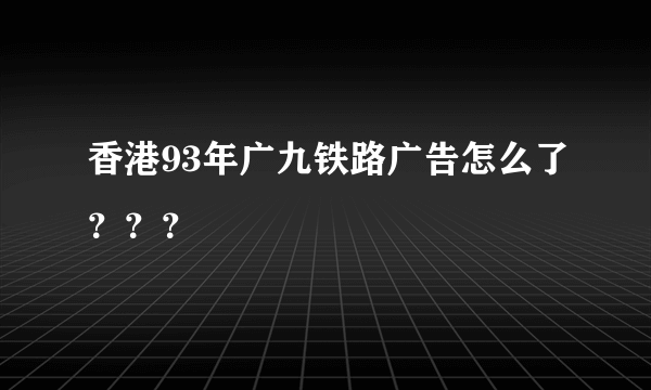 香港93年广九铁路广告怎么了？？？