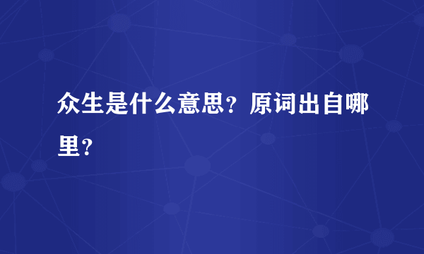 众生是什么意思？原词出自哪里？