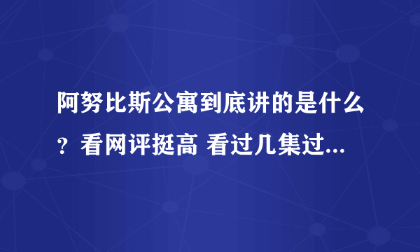 阿努比斯公寓到底讲的是什么？看网评挺高 看过几集过后觉得像是给小孩看的 。谁能告诉第一季讲了些什么？