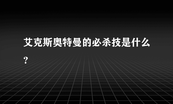 艾克斯奥特曼的必杀技是什么？