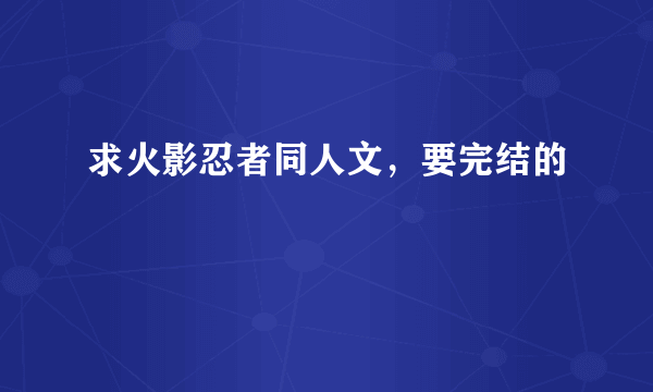 求火影忍者同人文，要完结的