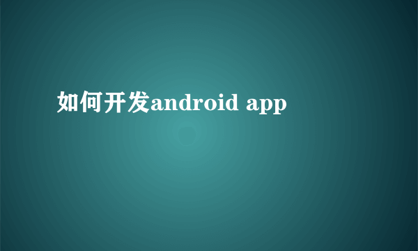 如何开发android app