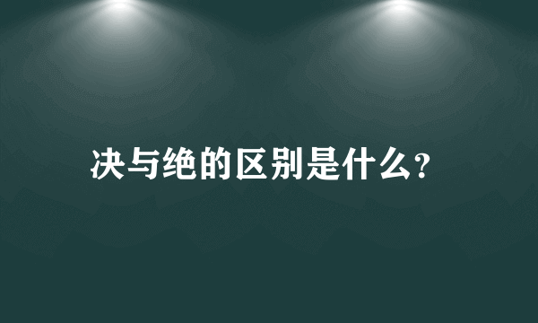 决与绝的区别是什么？