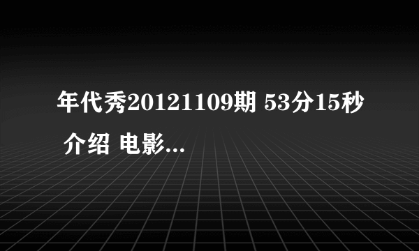 年代秀20121109期 53分15秒 介绍 电影中的小萝莉们 都有哪些电影啊？请尽力回答啊 最好全点 感谢万分！！