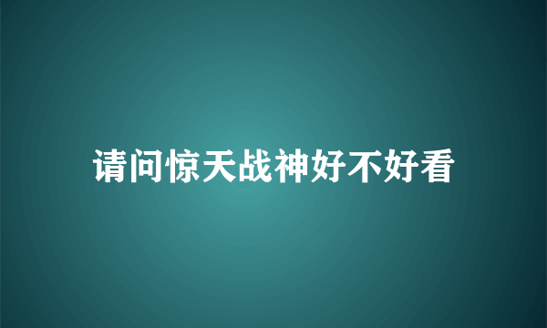 请问惊天战神好不好看