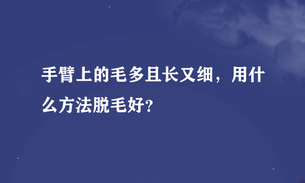 手臂上的毛多且长又细，用什么方法脱毛好？