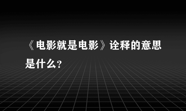 《电影就是电影》诠释的意思是什么？