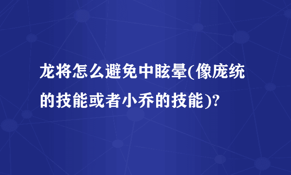 龙将怎么避免中眩晕(像庞统的技能或者小乔的技能)?