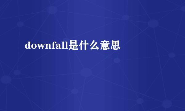 downfall是什么意思