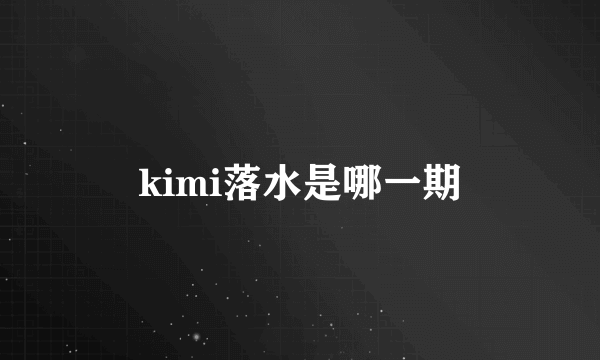 kimi落水是哪一期