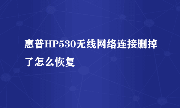 惠普HP530无线网络连接删掉了怎么恢复