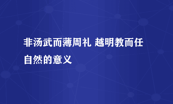 非汤武而薄周礼 越明教而任自然的意义