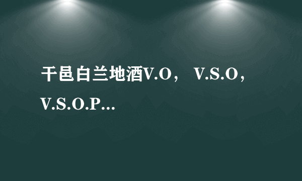 干邑白兰地酒V.O， V.S.O， V.S.O.P ， F.O.V, Napoleon， x.o 它们都代表几年？