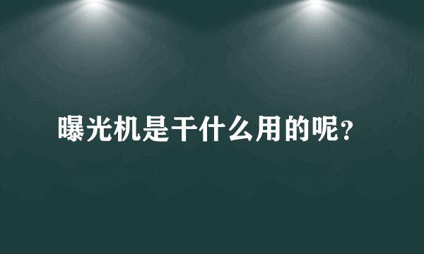 曝光机是干什么用的呢？