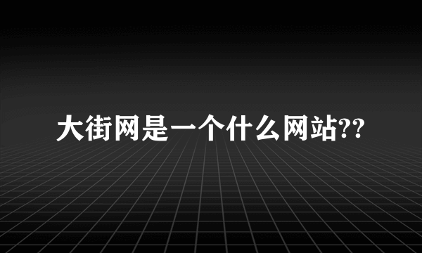 大街网是一个什么网站??