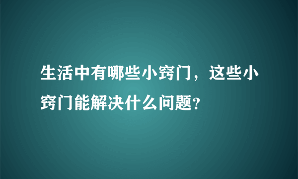 生活中有哪些小窍门，这些小窍门能解决什么问题？