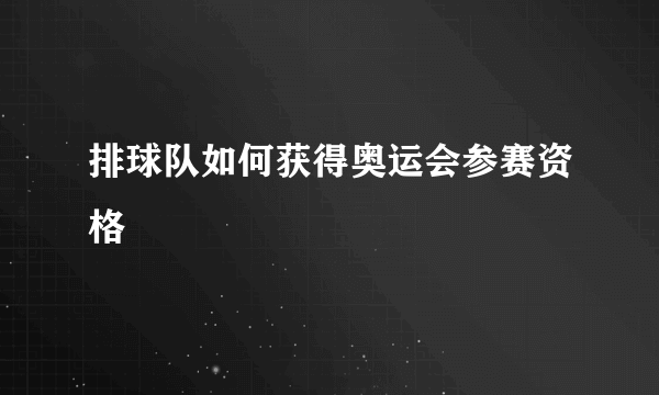 排球队如何获得奥运会参赛资格