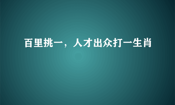 百里挑一，人才出众打一生肖