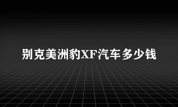 别克美洲豹XF汽车多少钱