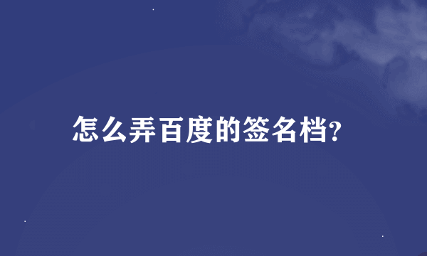 怎么弄百度的签名档？