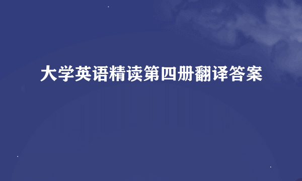 大学英语精读第四册翻译答案