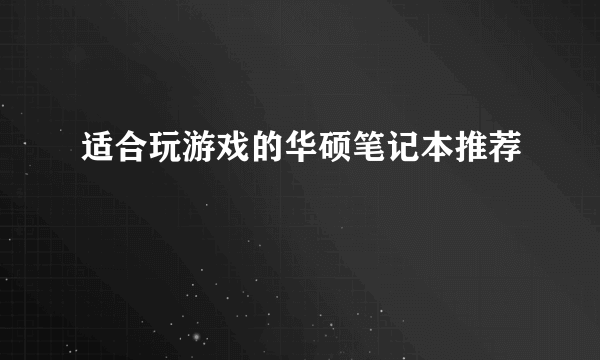 适合玩游戏的华硕笔记本推荐