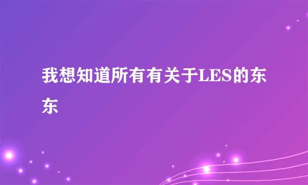 我想知道所有有关于LES的东东