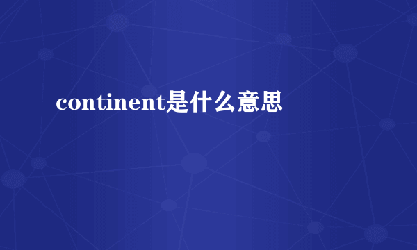 continent是什么意思