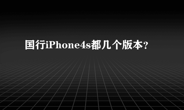 国行iPhone4s都几个版本？