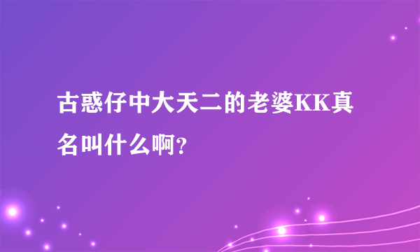 古惑仔中大天二的老婆KK真名叫什么啊？