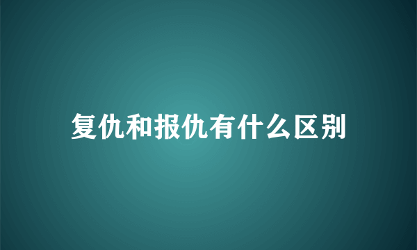 复仇和报仇有什么区别