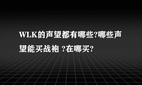 WLK的声望都有哪些?哪些声望能买战袍 ?在哪买?