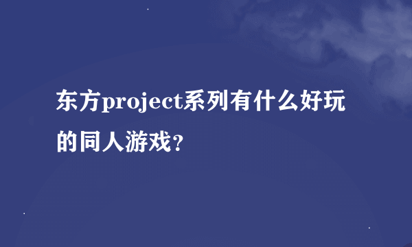 东方project系列有什么好玩的同人游戏？