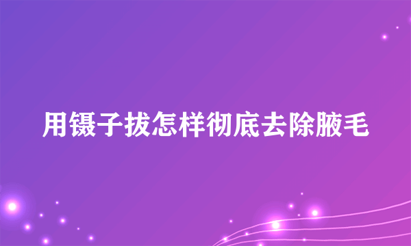 用镊子拔怎样彻底去除腋毛