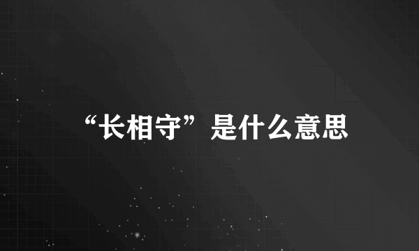 “长相守”是什么意思