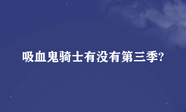 吸血鬼骑士有没有第三季?