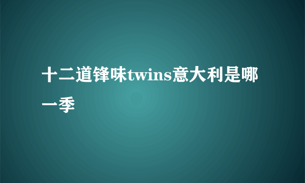 十二道锋味twins意大利是哪一季