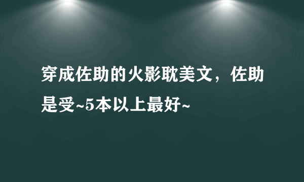 穿成佐助的火影耽美文，佐助是受~5本以上最好~