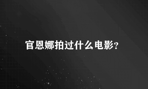 官恩娜拍过什么电影？