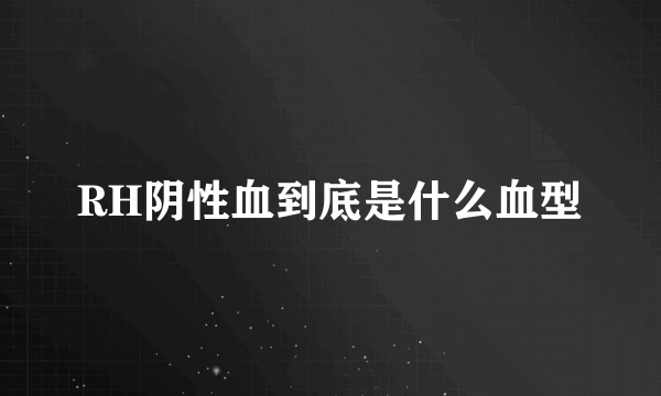 RH阴性血到底是什么血型