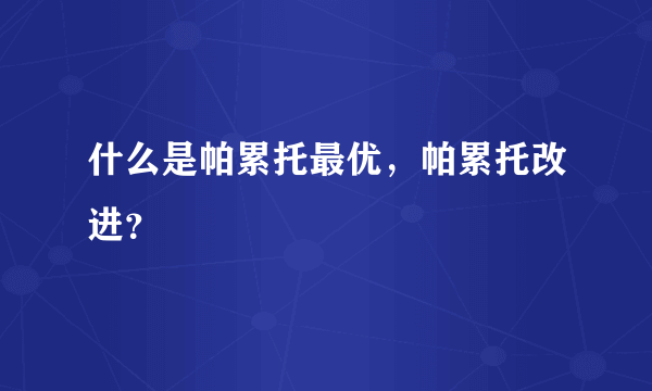 什么是帕累托最优，帕累托改进？